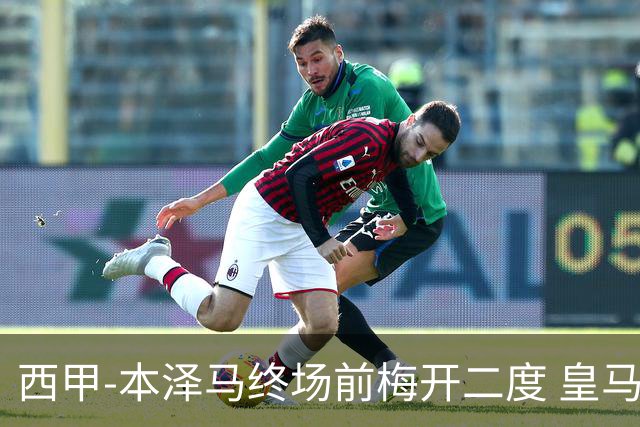 西甲-本泽马终场前梅开二度 皇马客场2-0夺连胜